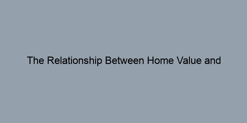 The Relationship Between Home Value and Loan-to-Value Ratio
