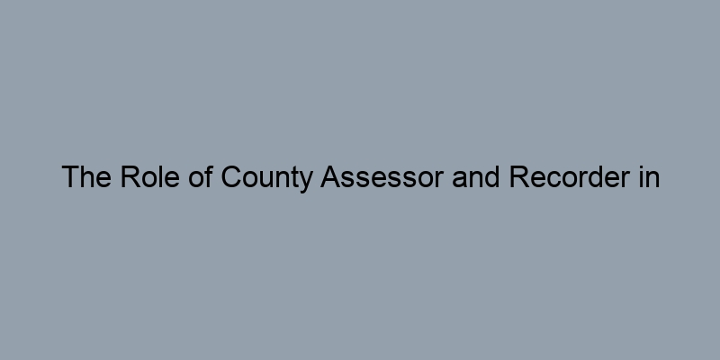 The Role of County Assessor and Recorder in Mortgage Record Searches