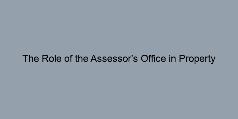 The Role of the Assessor's Office in Property Records Access The Role of the Assessor's Office in Property Records Access