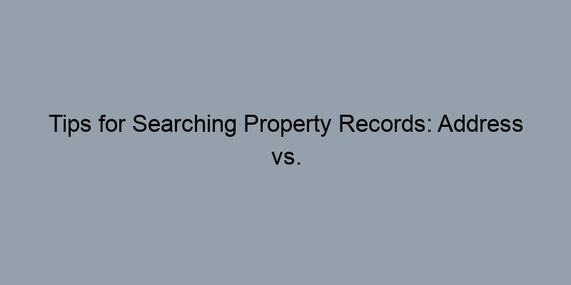 Tips for Searching Property Records: Address vs. Parcel/APN