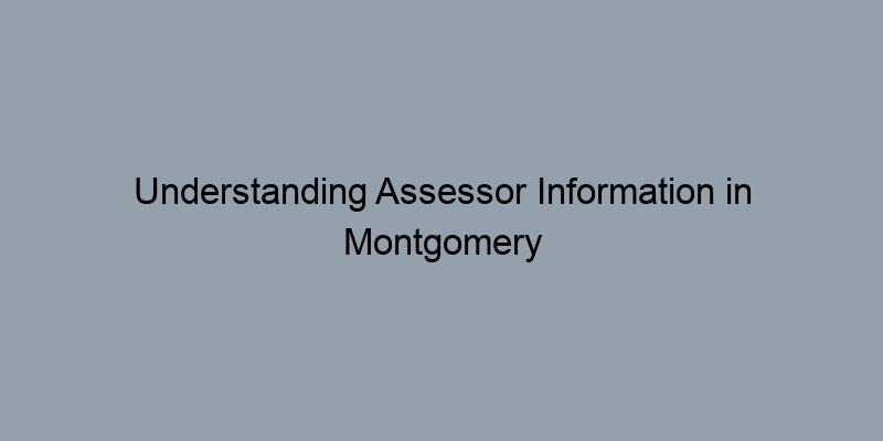 Understanding Assessor Information in Montgomery County, Maryland Property Records Understanding Assessor Information in Montgomery County, Maryland Property Records