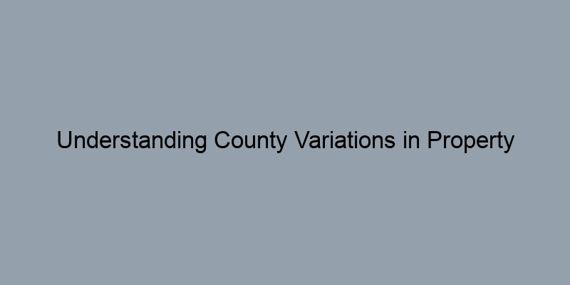 Understanding County Variations in Property Record Keeping Understanding County Variations in Property Record Keeping