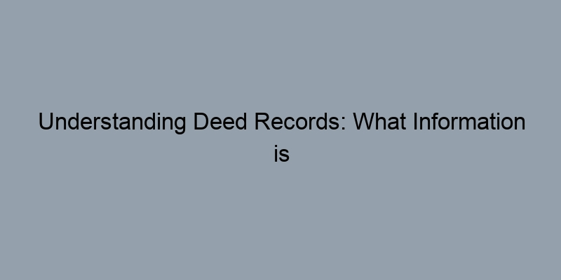 Understanding Deed Records: What Information is Publicly Available? Understanding Deed Records: What Information is Publicly Available?