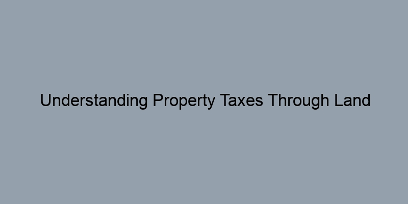 Understanding Property Taxes Through Land Records: A Deep Dive