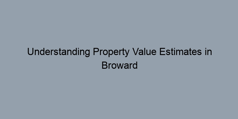 Understanding Property Value Estimates in Broward County, Florida: A Guide to Deed Records Understanding Property Value Estimates in Broward County, Florida: A Guide to Deed Records