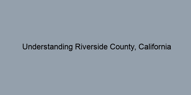 Understanding Riverside County, California Property Values: A Step-by-Step Guide Understanding Riverside County, California Property Values: A Step-by-Step Guide