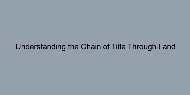 Understanding the Chain of Title Through Land Records Understanding the Chain of Title Through Land Records