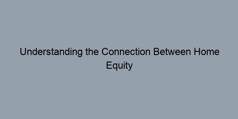 Understanding the Connection Between Home Equity and LTV Ratio Understanding the Connection Between Home Equity and LTV Ratio