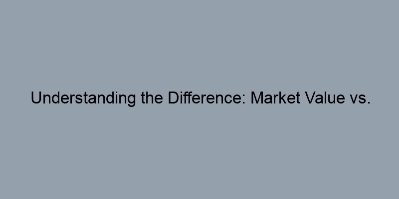 Understanding the Difference: Market Value vs. Assessed Value Understanding the Difference: Market Value vs. Assessed Value
