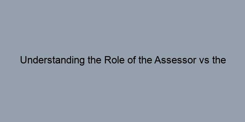 Understanding the Role of the Assessor vs the Register of Deeds