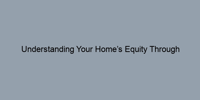 Understanding Your Home’s Equity Through Assessed and Market Values