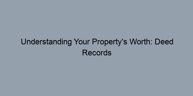Understanding Your Property's Worth: Deed Records in Sacramento County, California Understanding Your Property's Worth: Deed Records in Sacramento County, California