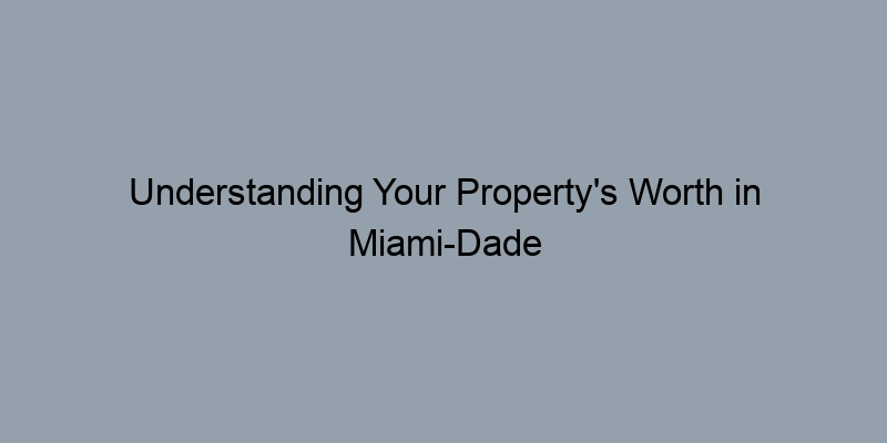 Understanding Your Property's Worth in Miami-Dade County Using Tax Records