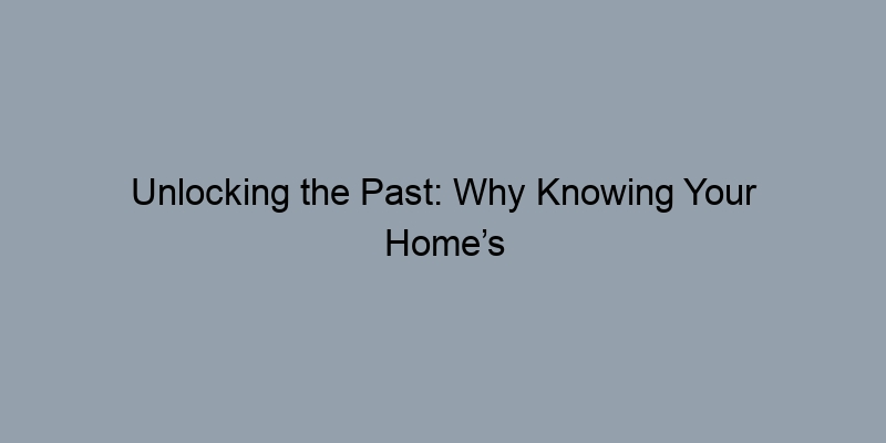 Unlocking the Past: Why Knowing Your Home’s Previous Owners Matters