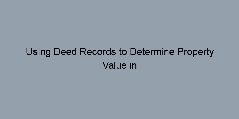 Using Deed Records to Determine Property Value in Marion County, Indiana Using Deed Records to Determine Property Value in Marion County, Indiana