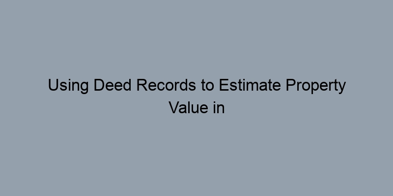 Using Deed Records to Estimate Property Value in Santa Clara County, California Using Deed Records to Estimate Property Value in Santa Clara County, California