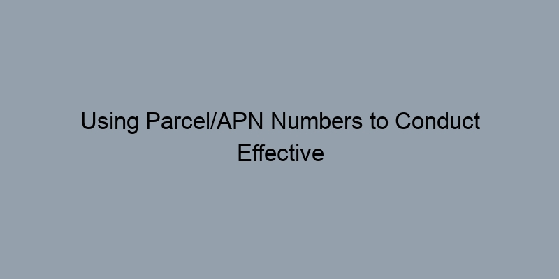 Using Parcel/APN Numbers to Conduct Effective Foreclosure Searches