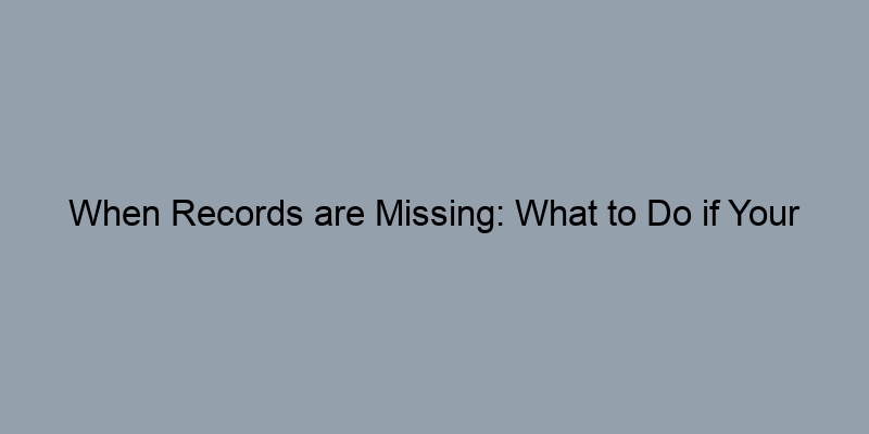 When Records are Missing: What to Do if Your County Land Records are Incomplete When Records are Missing: What to Do if Your County Land Records are Incomplete