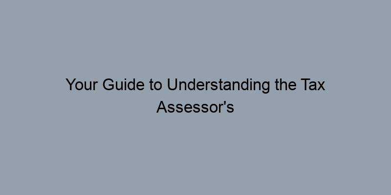 Your Guide to Understanding the Tax Assessor's Office: What They Can Do for You Your Guide to Understanding the Tax Assessor's Office: What They Can Do for You