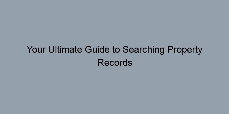 Your Ultimate Guide to Searching Property Records by Parcel/APN